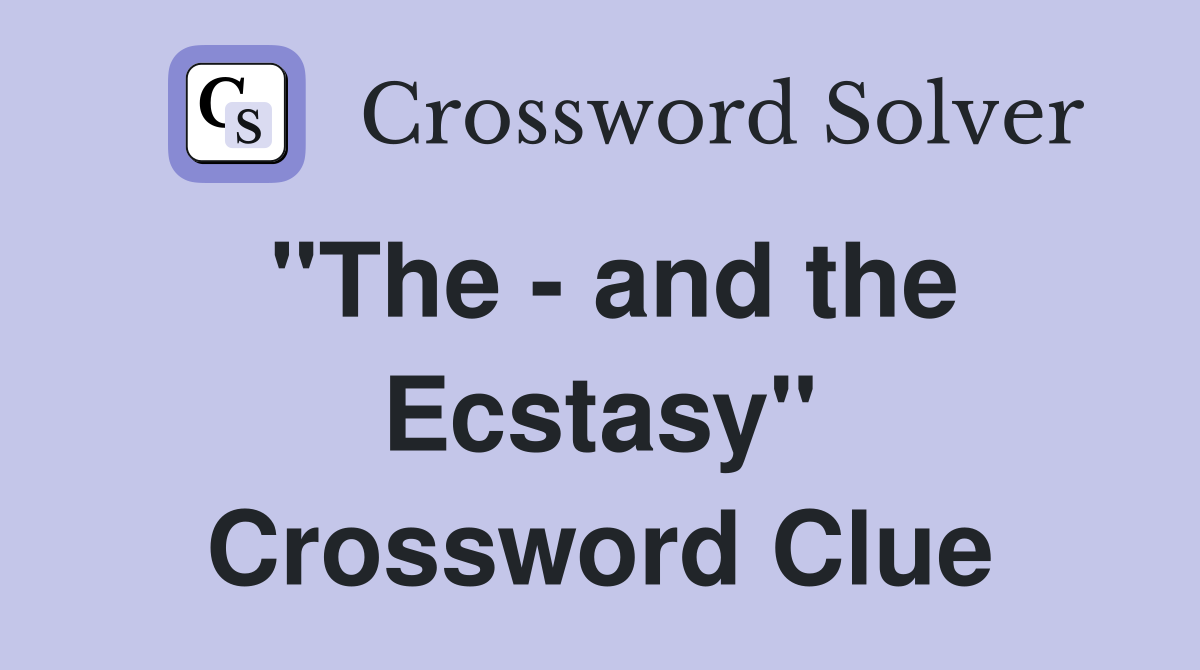 "The - and the Ecstasy" Crossword Clue