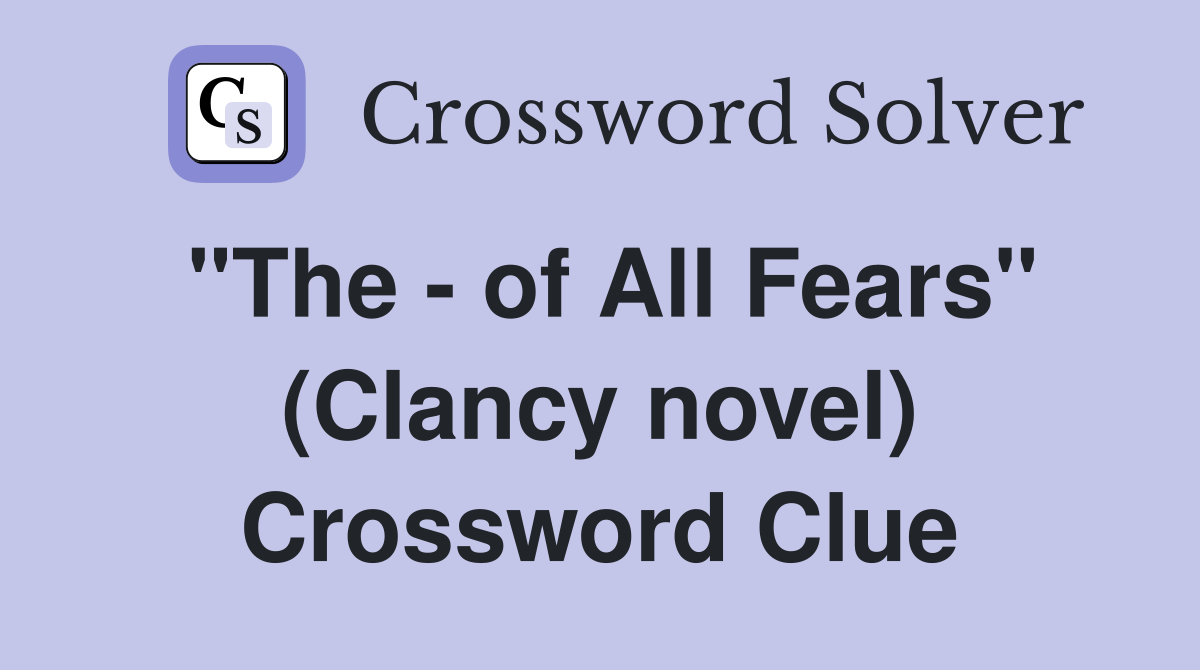 "The - of All Fears" (Clancy novel) Crossword Clue