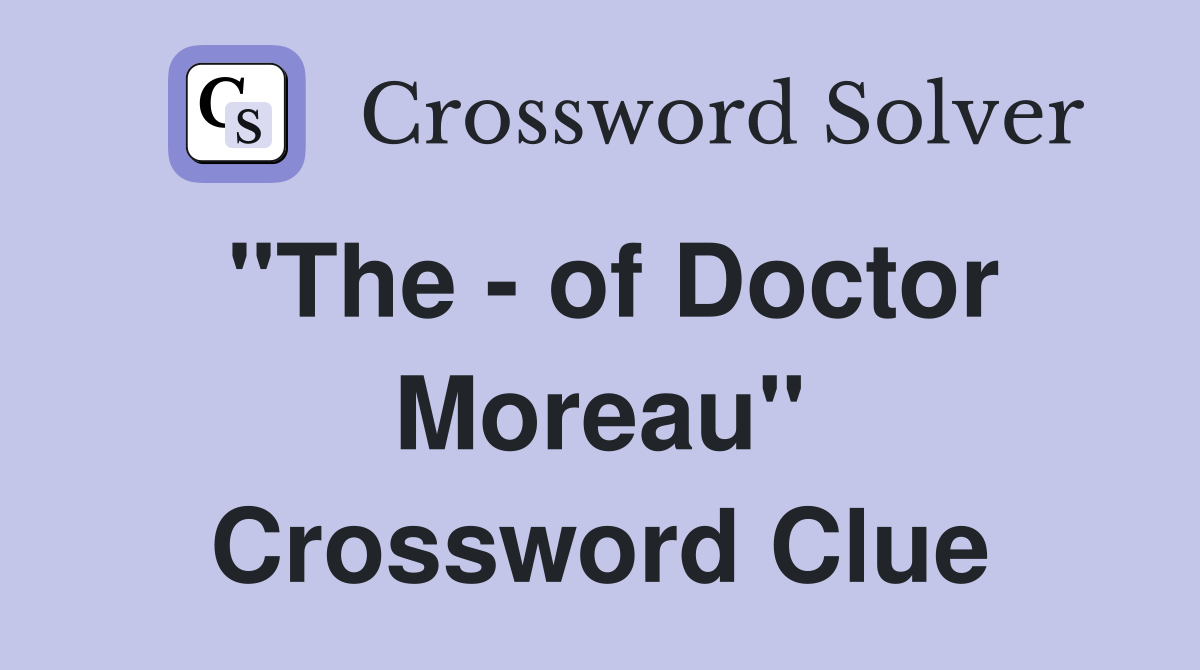 "The - of Doctor Moreau" Crossword Clue