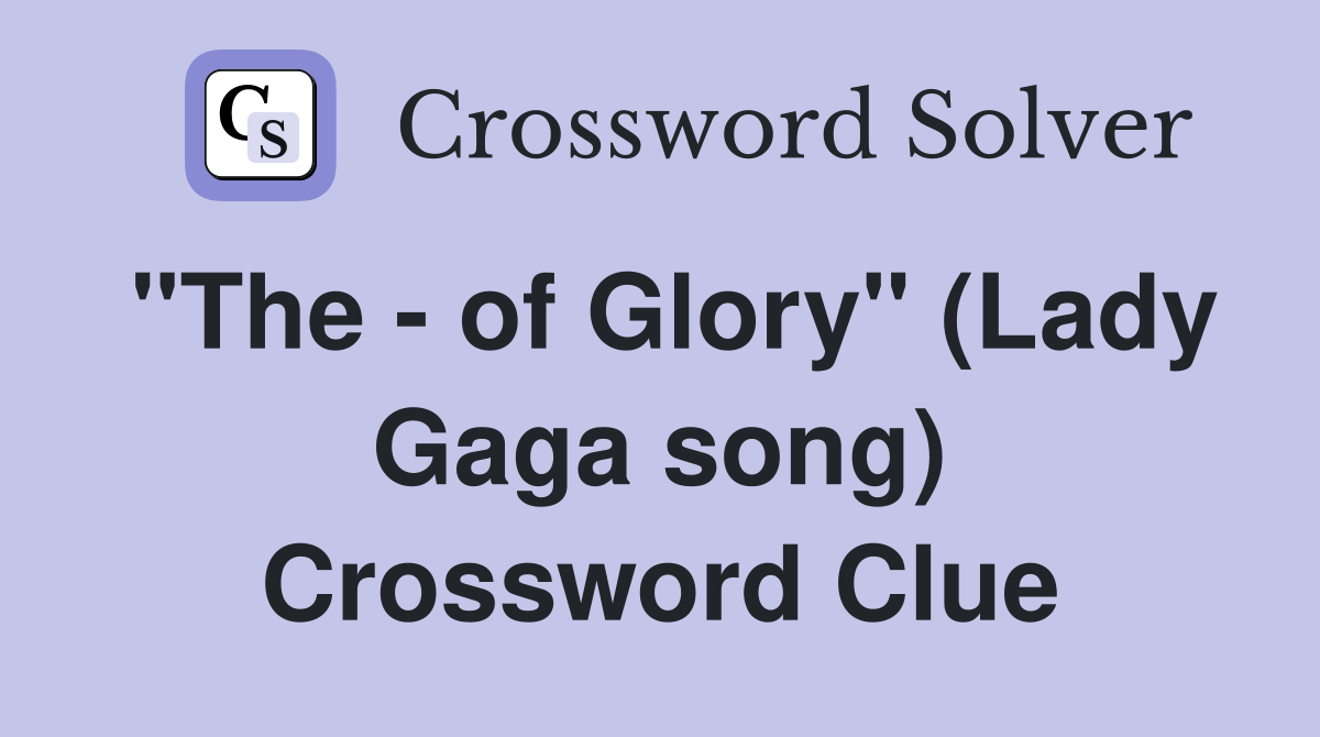 "The - of Glory" (Lady Gaga song) Crossword Clue
