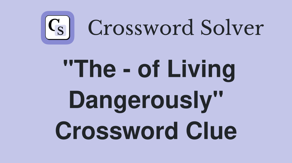 "The - of Living Dangerously" Crossword Clue