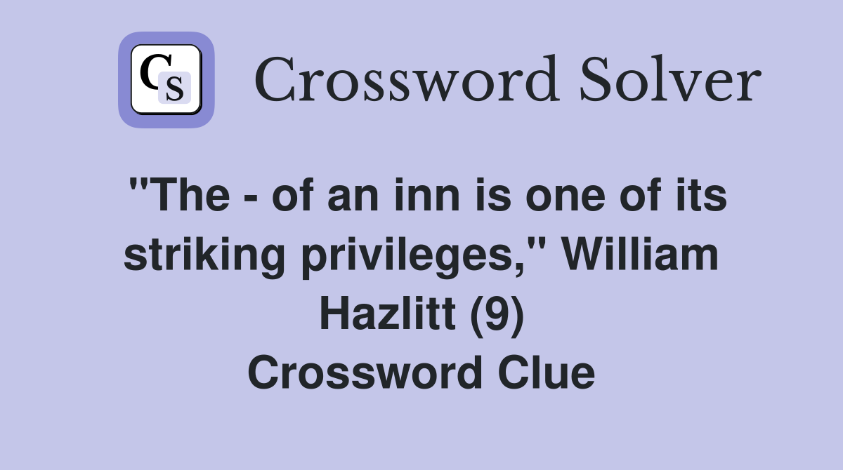 "The - of an inn is one of its striking privileges," William Hazlitt (9) Crossword Clue