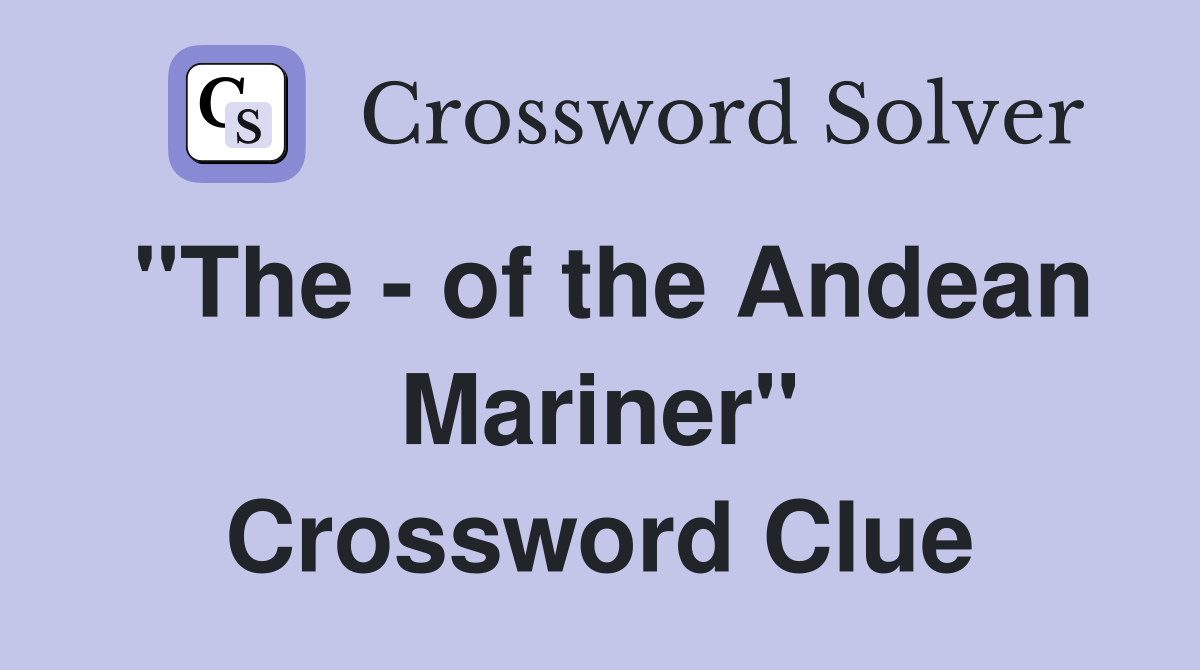 "The - of the Andean Mariner" Crossword Clue