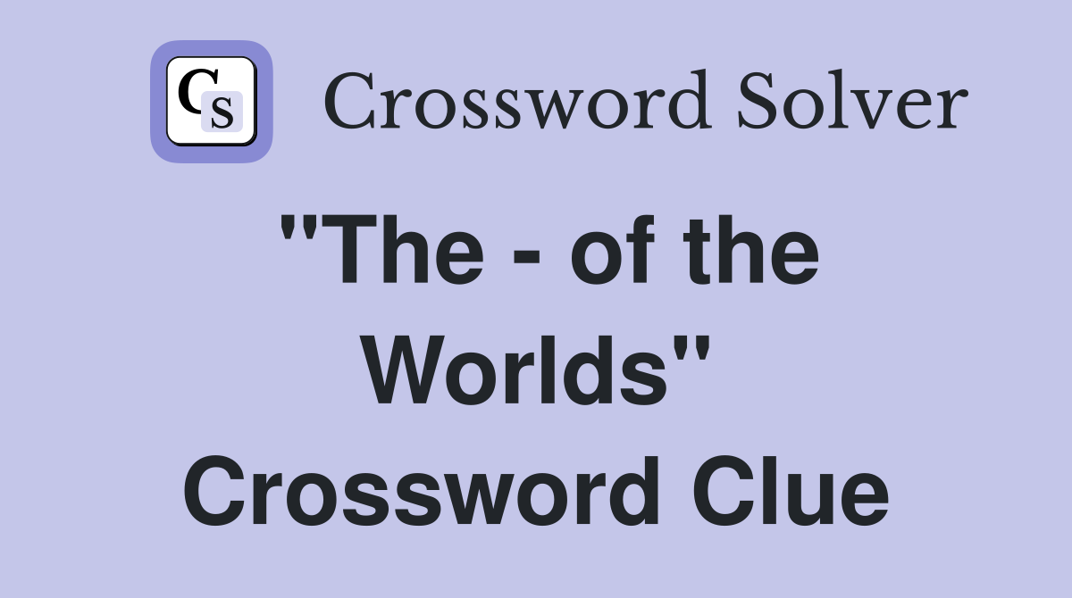 "The - of the Worlds" Crossword Clue