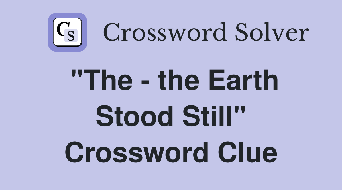 "The - the Earth Stood Still" Crossword Clue