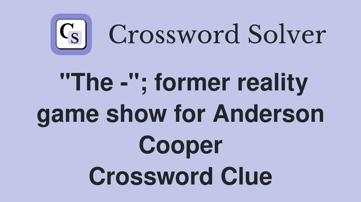 "The -"; former reality game show for Anderson Cooper Crossword Clue
