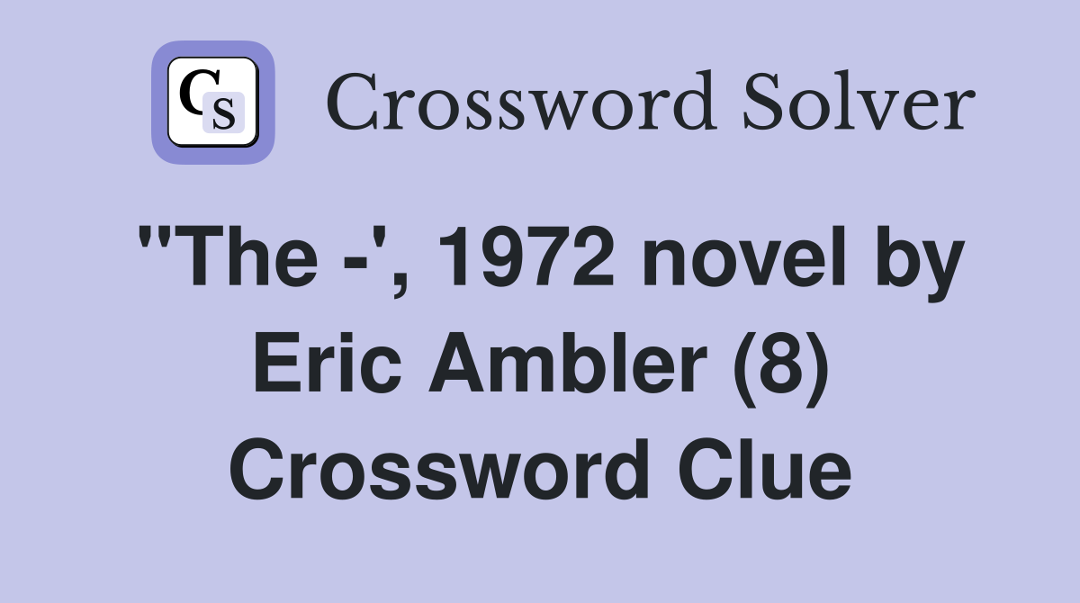 "The -', 1972 novel by Eric Ambler (8) Crossword Clue