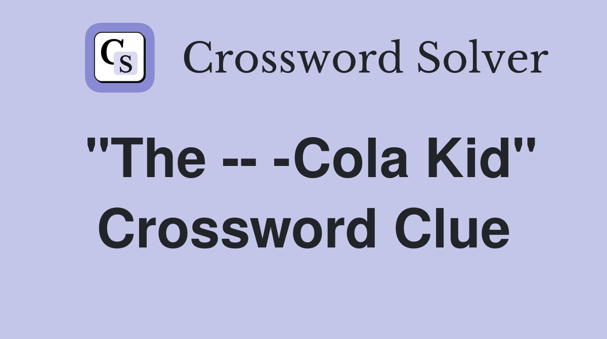 "The -- -Cola Kid" Crossword Clue