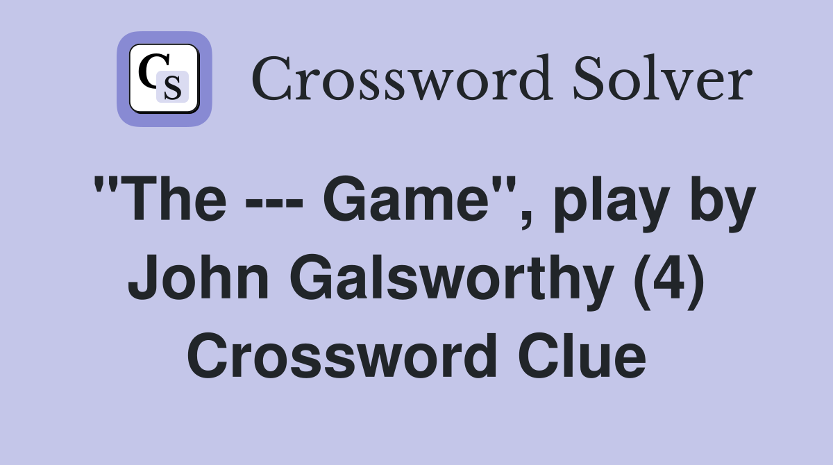 "The --- Game", play by John Galsworthy (4) Crossword Clue