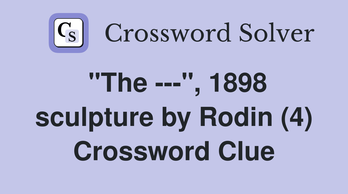 "The ---", 1898 sculpture by Rodin (4) Crossword Clue