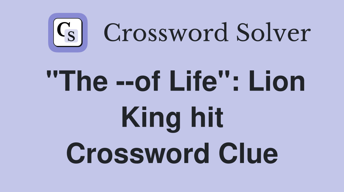 "The --of Life": Lion King hit Crossword Clue