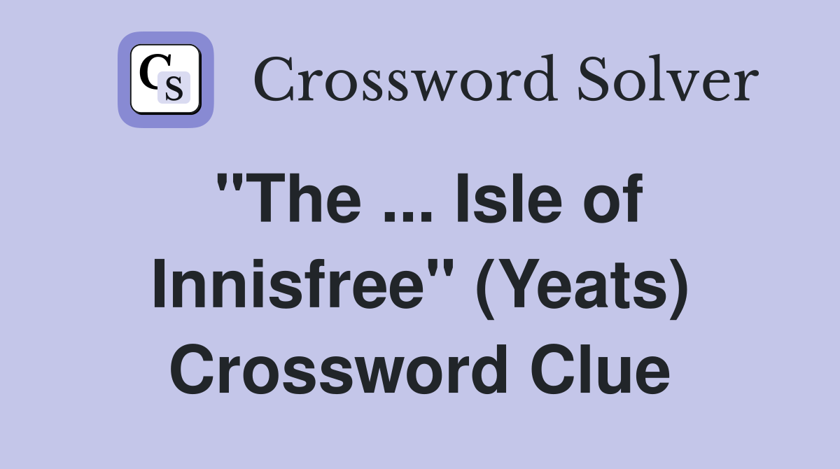 "The ... Isle of Innisfree" (Yeats) Crossword Clue
