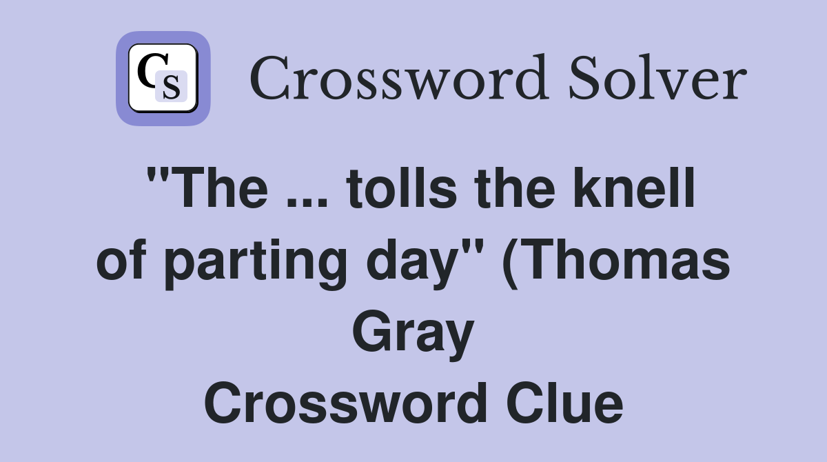 quot The tolls the knell of parting day quot (Thomas Gray) Crossword Clue quot The tolls the knell of parting day quot (Thomas Gray) Crossword Clue