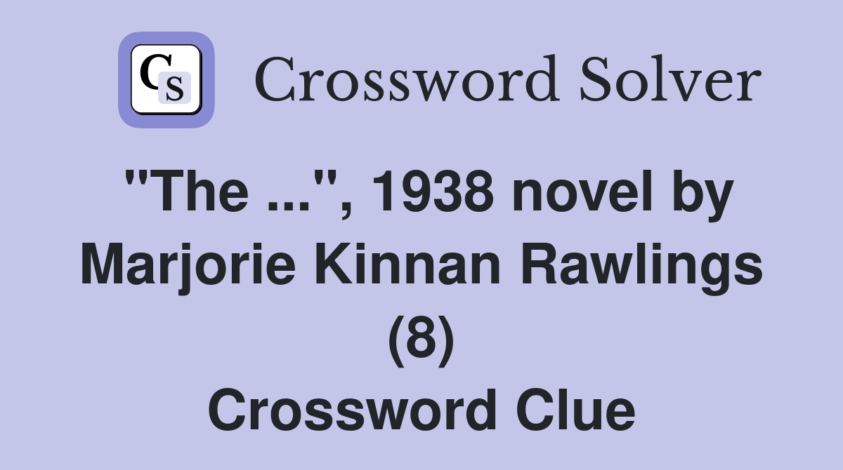 "The ...", 1938 novel by Marjorie Kinnan Rawlings (8) Crossword Clue