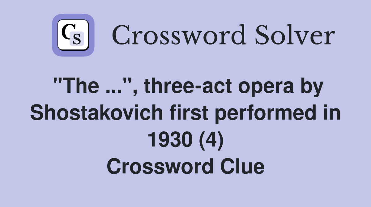"The ...", three-act opera by Shostakovich first performed in 1930 (4) Crossword Clue