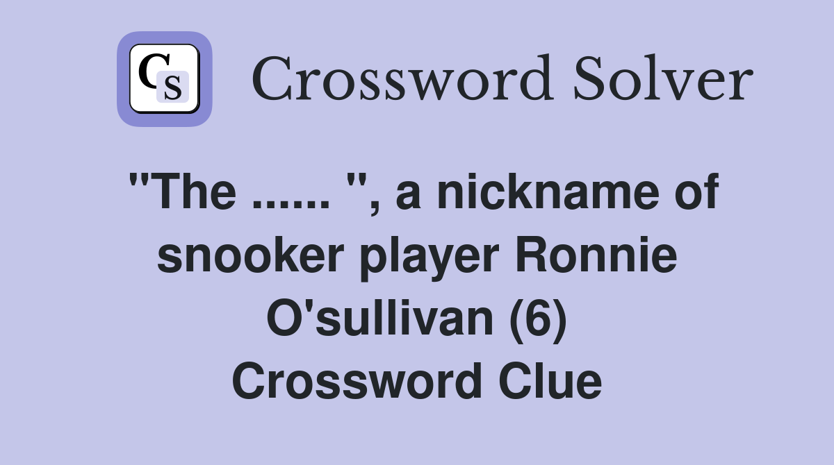 "The ...... ", a nickname of snooker player Ronnie O'sullivan (6) Crossword Clue