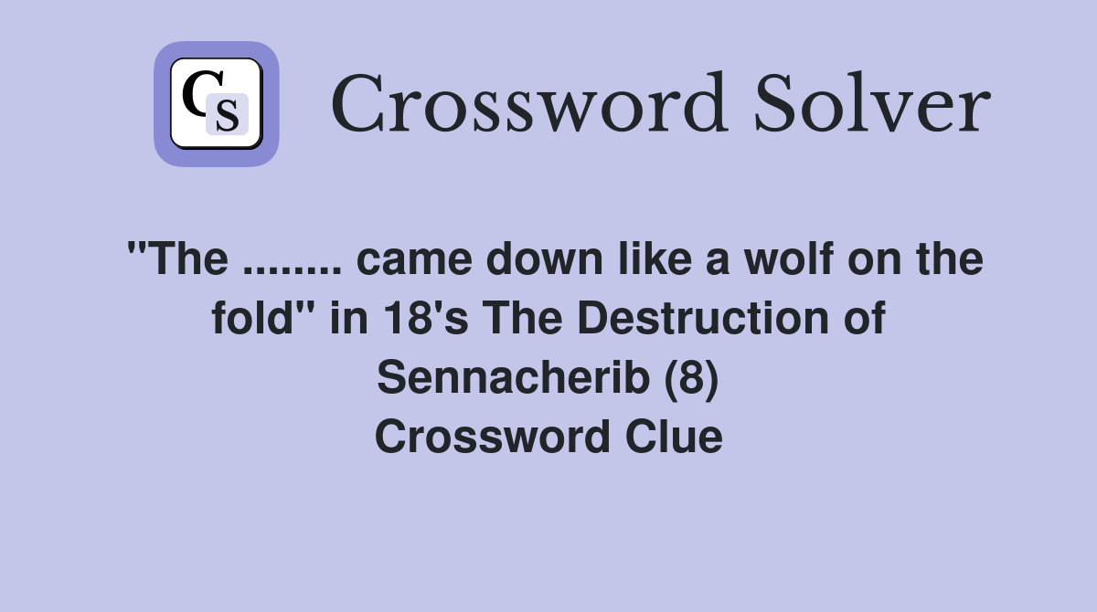 "The ........ came down like a wolf on the fold" in 18's The Destruction of Sennacherib (8) Crossword Clue