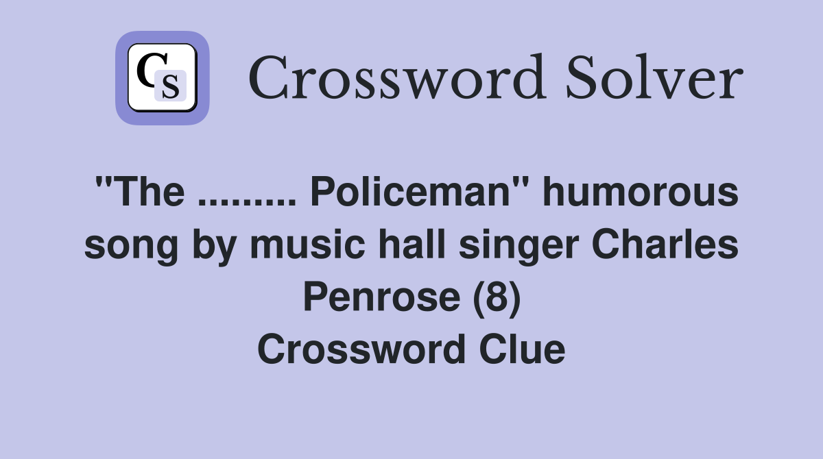"The ......... Policeman" humorous song by music hall singer Charles Penrose (8) Crossword Clue