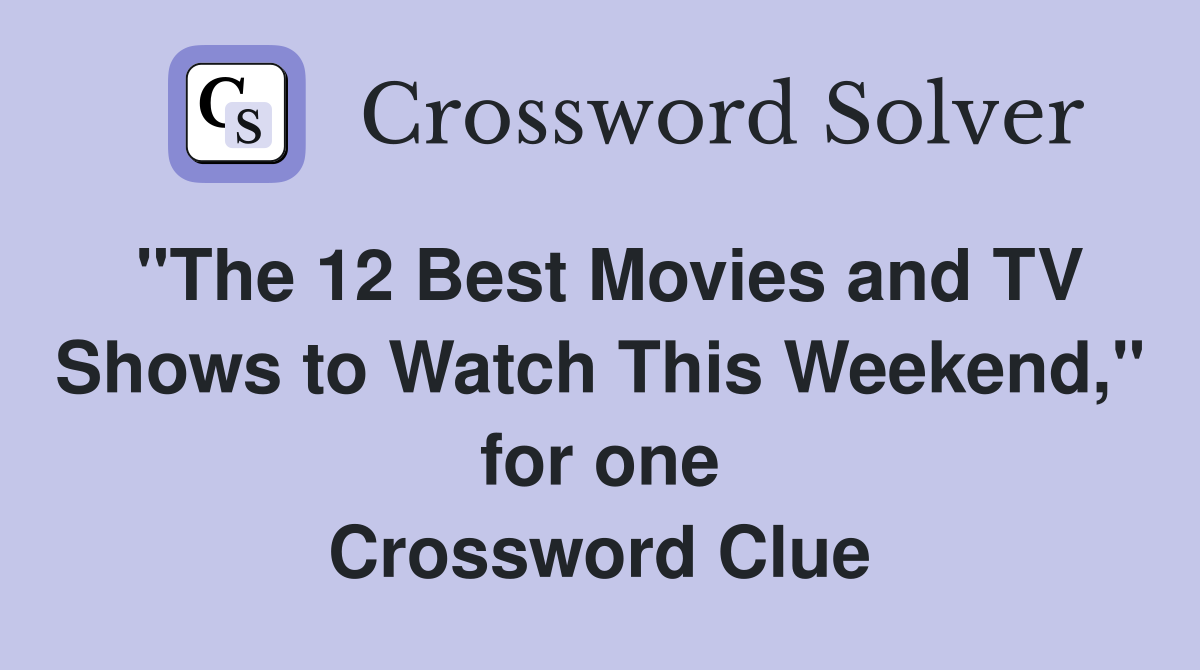 "The 12 Best Movies and TV Shows to Watch This Weekend," for one Crossword Clue