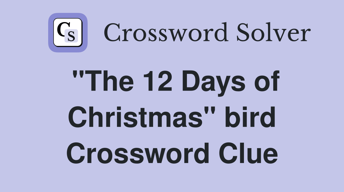 "The 12 Days of Christmas" bird Crossword Clue