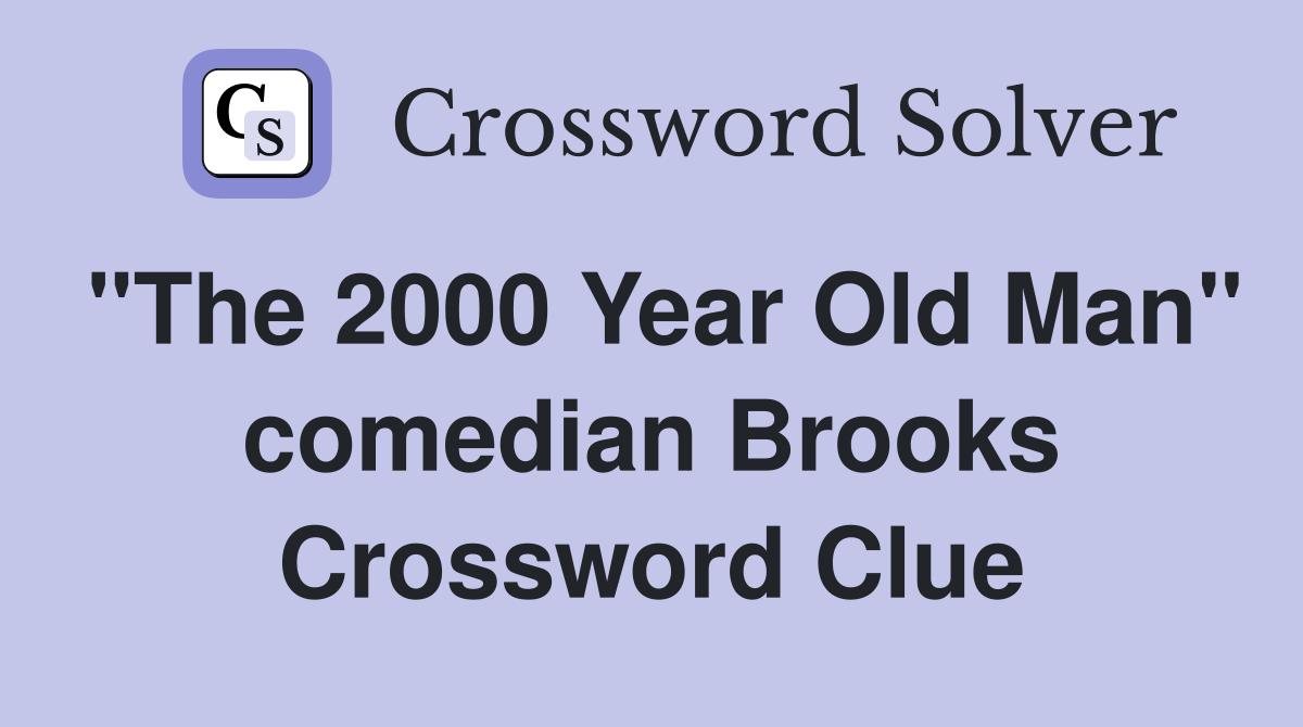 "The 2000 Year Old Man" comedian Brooks Crossword Clue