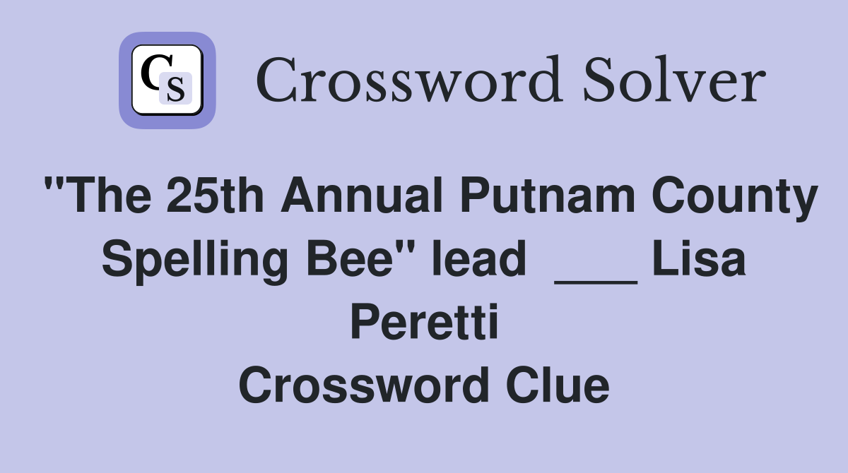 "The 25th Annual Putnam County Spelling Bee" lead  ___ Lisa Peretti Crossword Clue