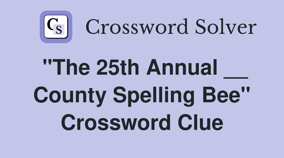 "The 25th Annual __ County Spelling Bee" Crossword Clue
