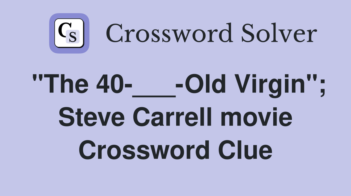 "The 40-___-Old Virgin"; Steve Carrell movie Crossword Clue