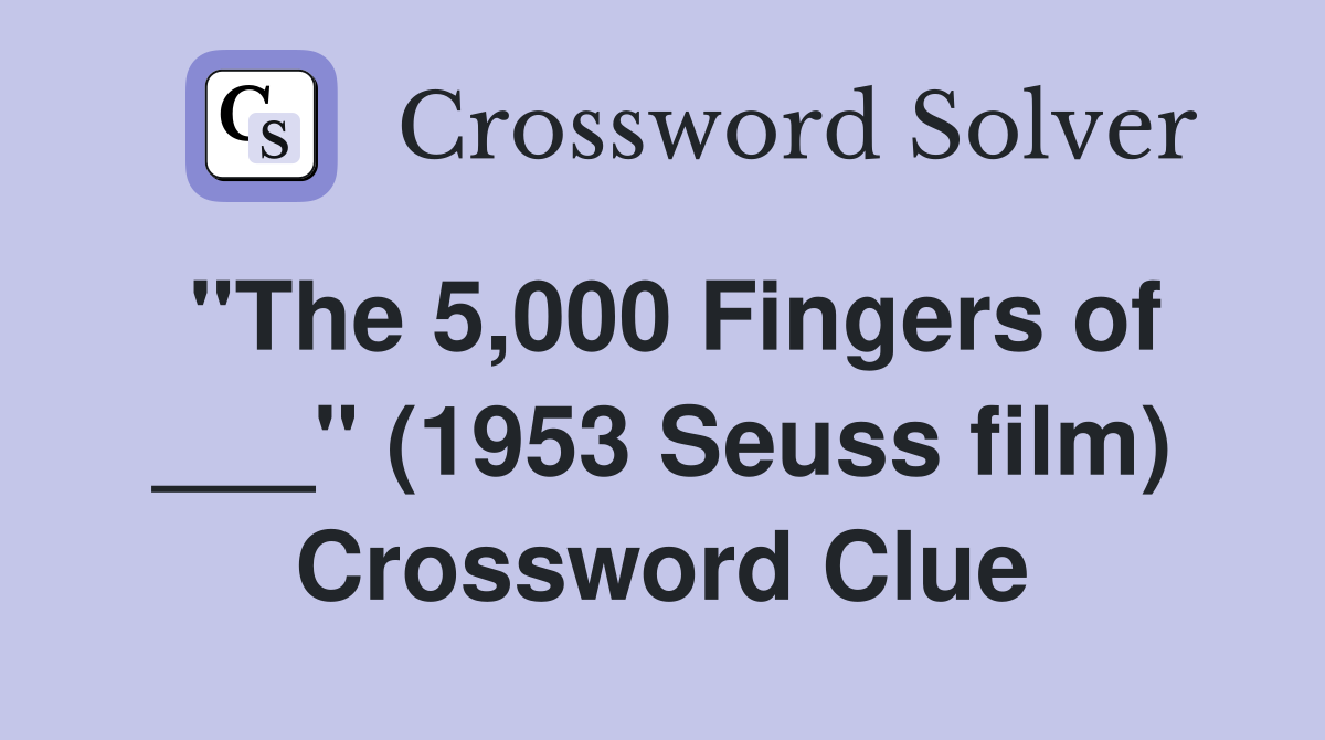 "The 5,000 Fingers of ___" (1953 Seuss film) Crossword Clue