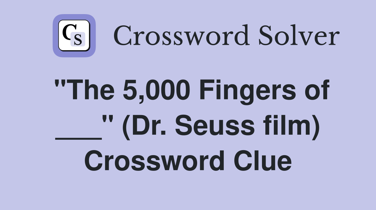 "The 5,000 Fingers of ___" (Dr. Seuss film) Crossword Clue