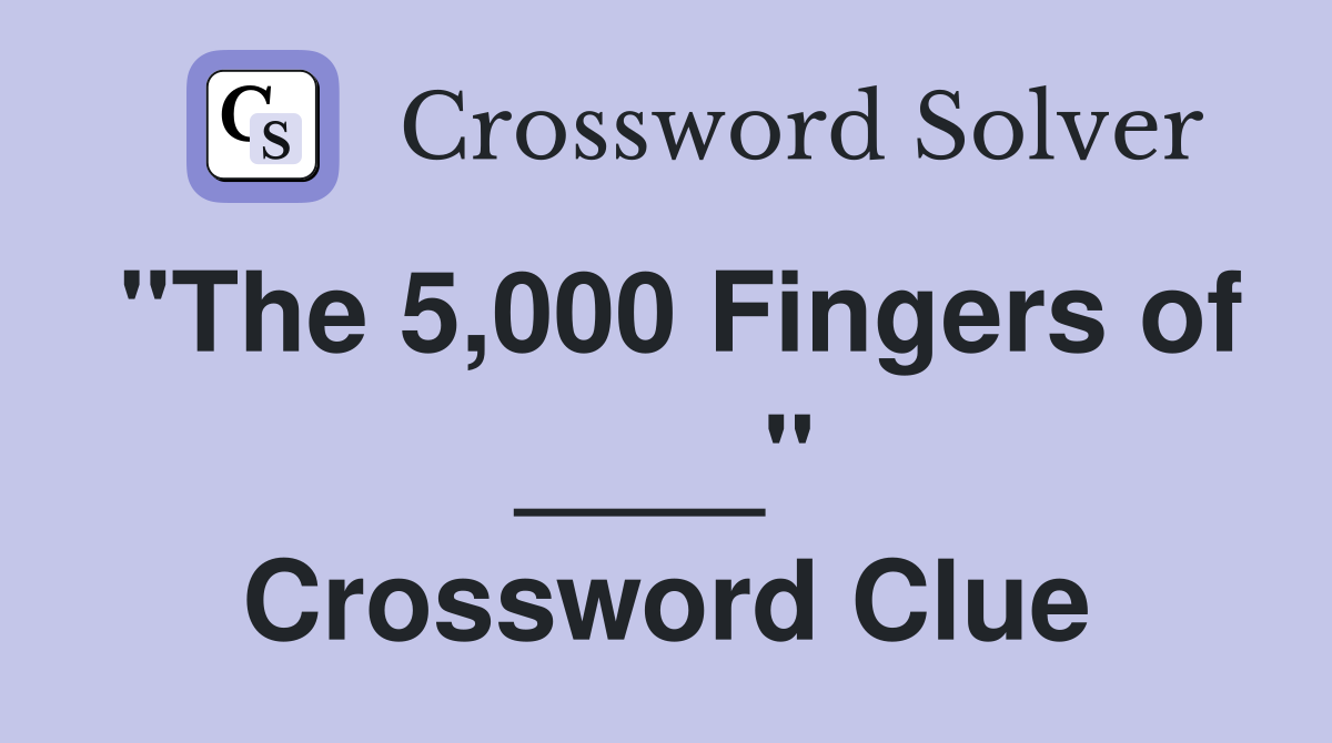 "The 5,000 Fingers of ____" Crossword Clue