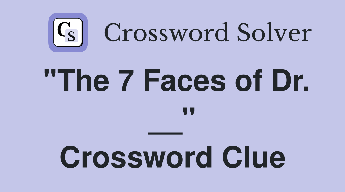 "The 7 Faces of Dr. __" Crossword Clue