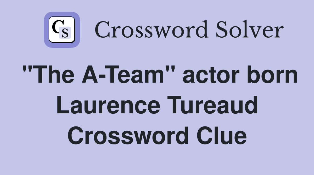 "The A-Team" actor born Laurence Tureaud Crossword Clue