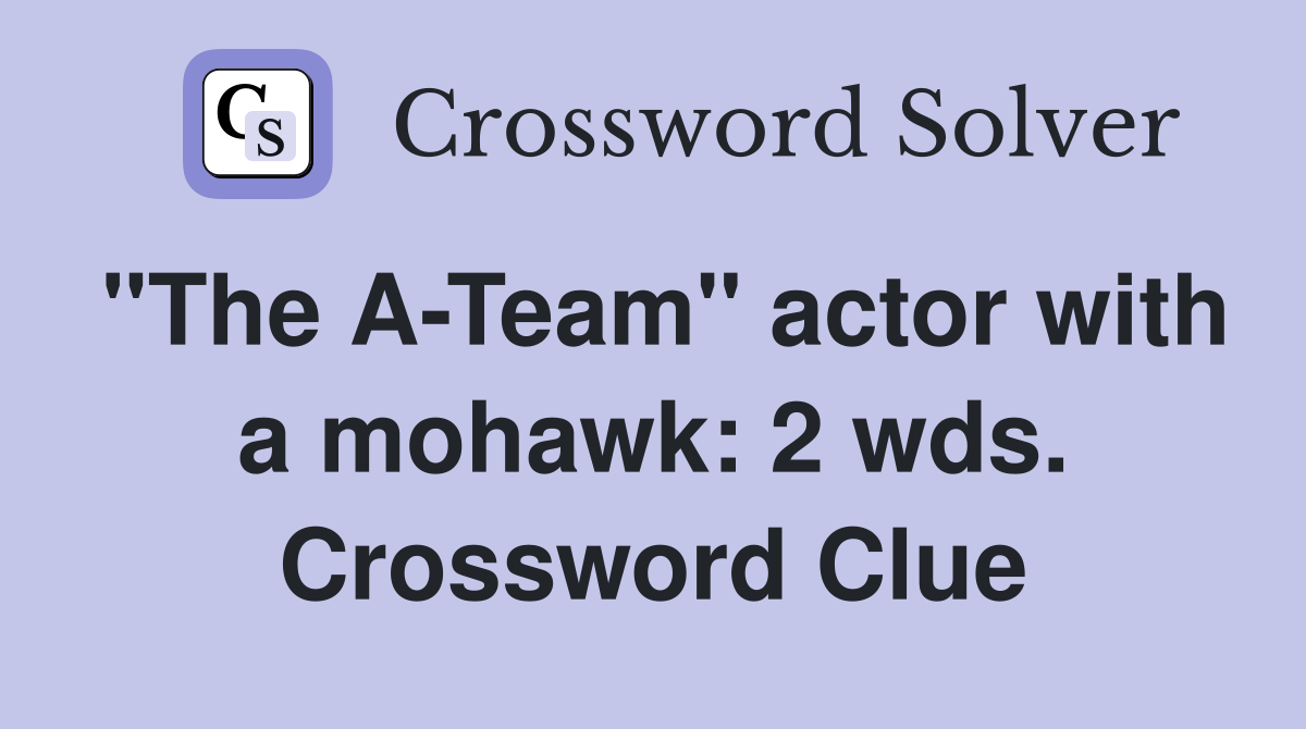 "The A-Team" actor with a mohawk: 2 wds. Crossword Clue