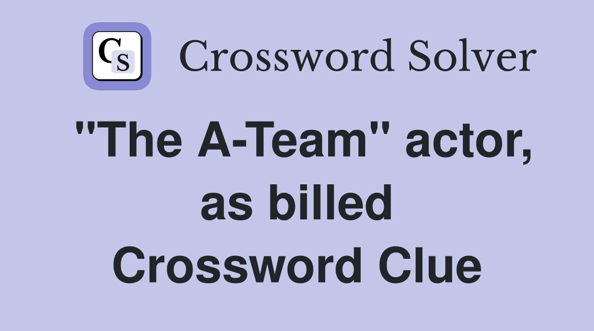 "The A-Team" actor, as billed Crossword Clue