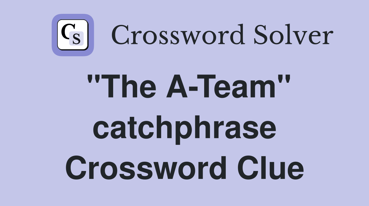 "The A-Team" catchphrase Crossword Clue