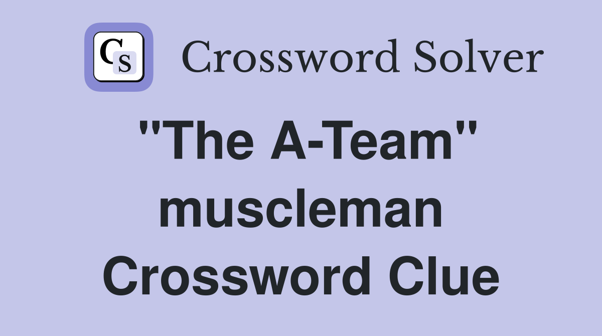 "The A-Team" muscleman Crossword Clue