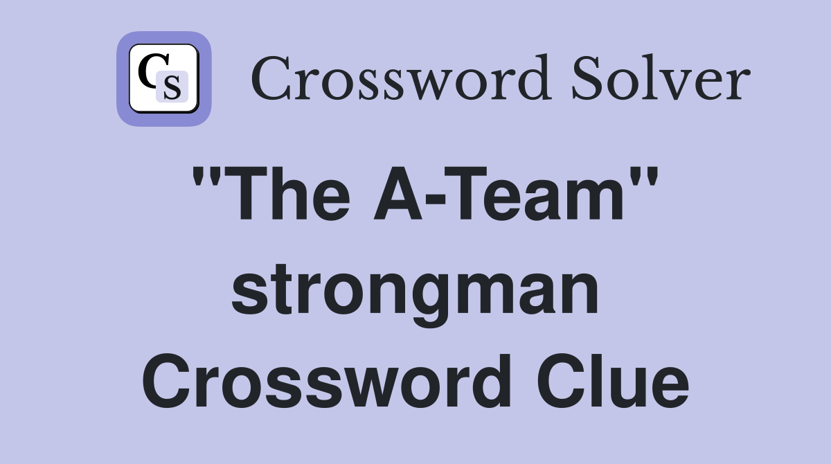 "The A-Team" strongman Crossword Clue