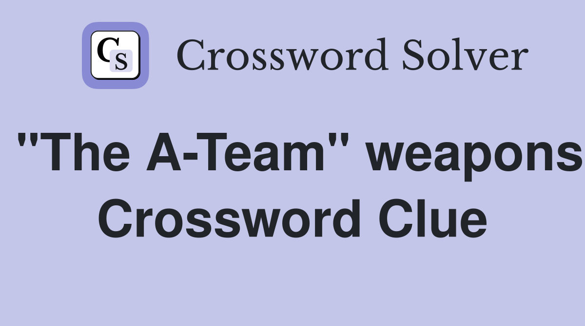 "The A-Team" weapons Crossword Clue