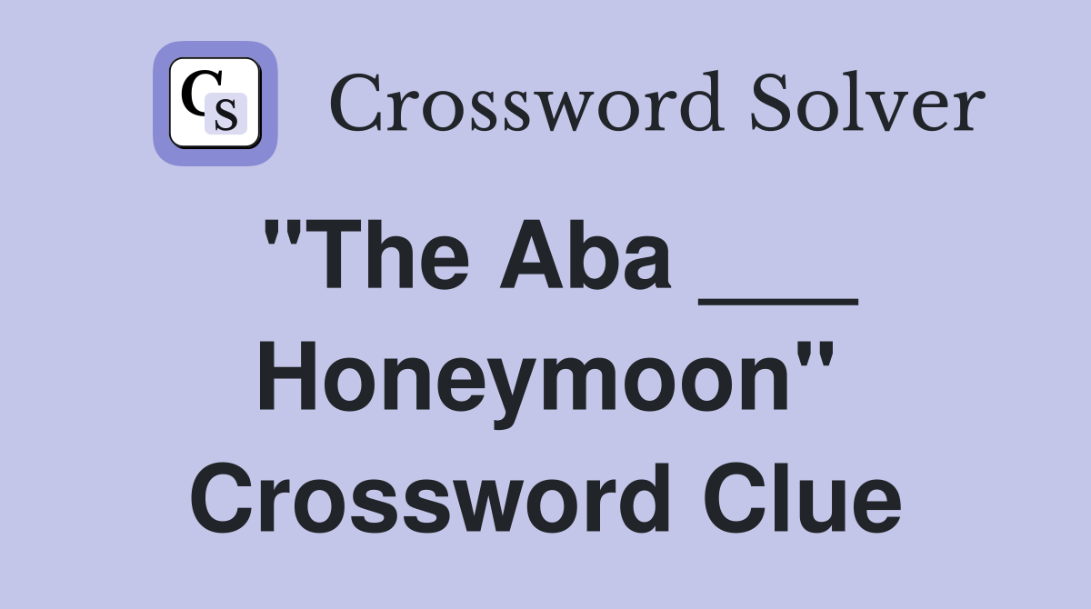 "The Aba ___ Honeymoon" Crossword Clue
