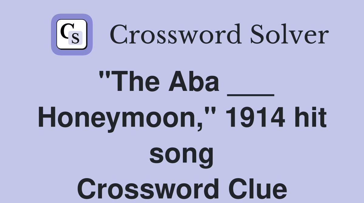 "The Aba ___ Honeymoon," 1914 hit song Crossword Clue