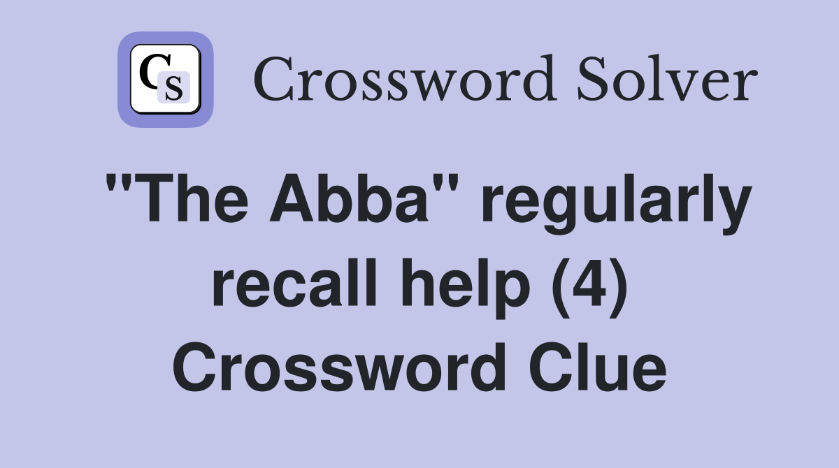 "The Abba" regularly recall help (4) Crossword Clue