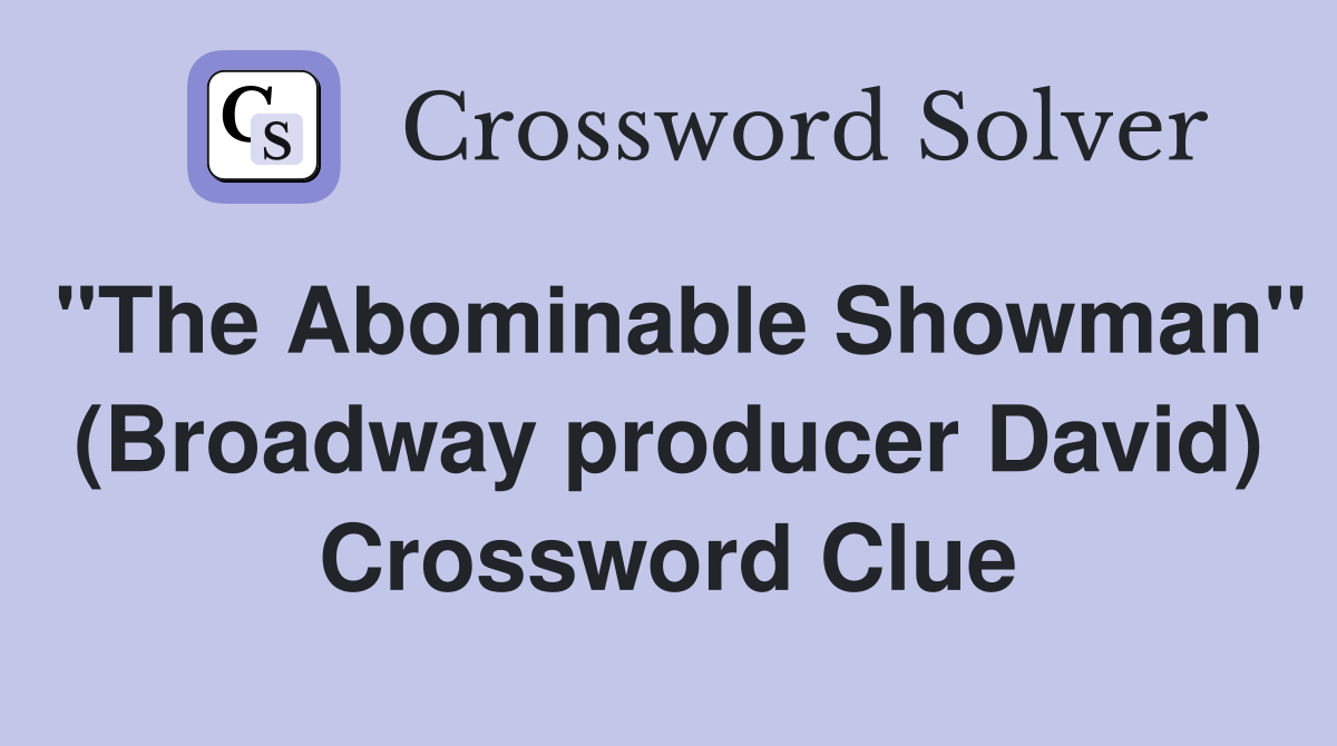 "The Abominable Showman" (Broadway producer David) Crossword Clue