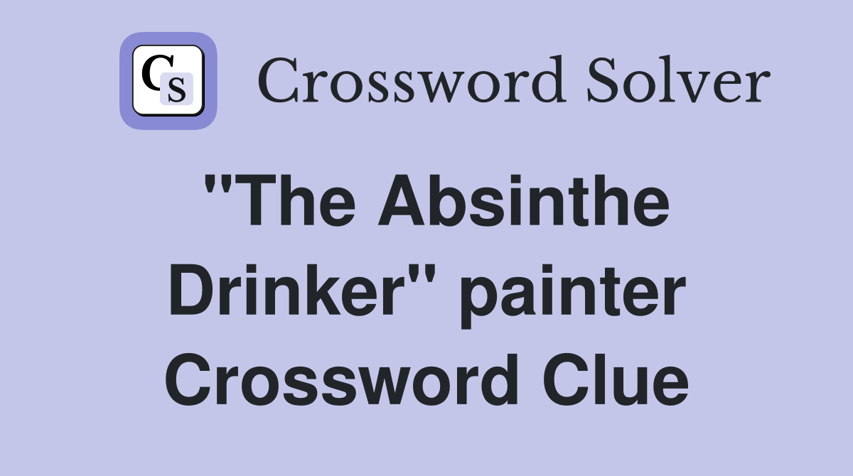 "The Absinthe Drinker" painter Crossword Clue
