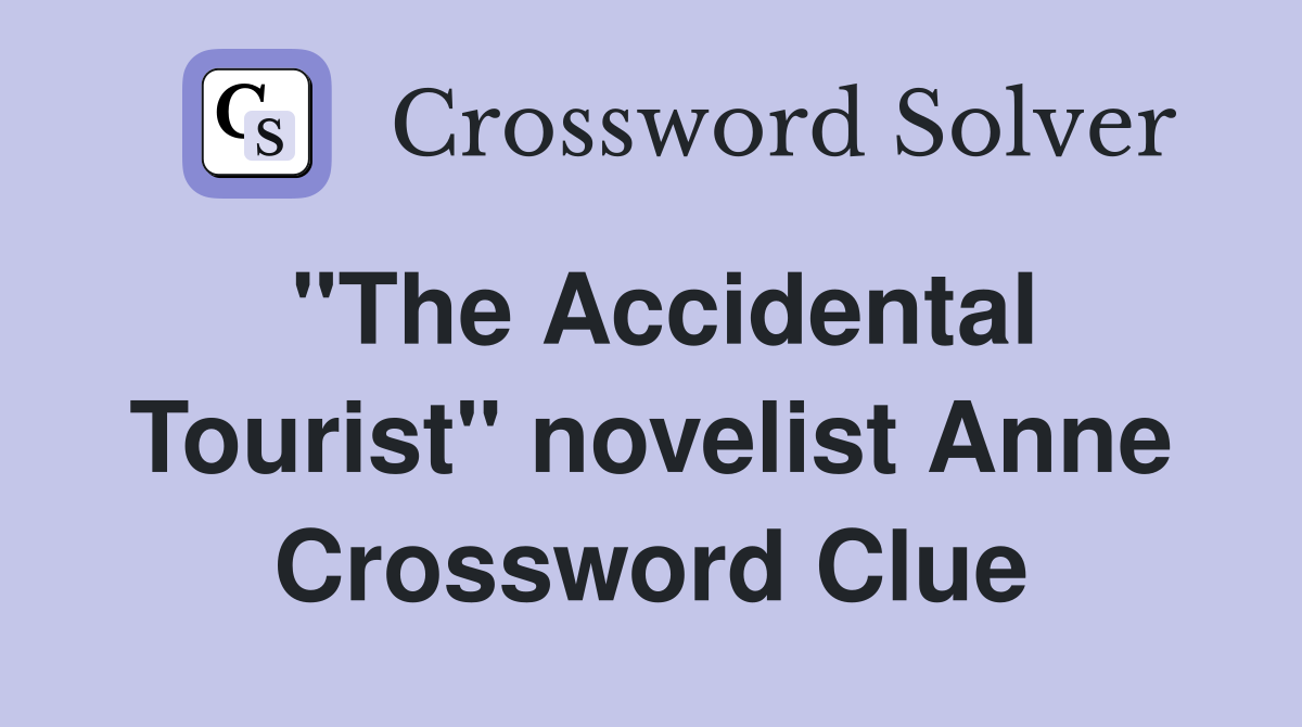 "The Accidental Tourist" novelist Anne Crossword Clue