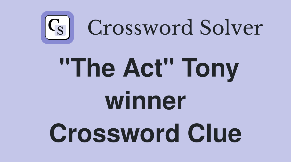 "The Act" Tony winner Crossword Clue