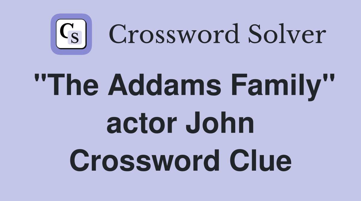 "The Addams Family" actor John Crossword Clue