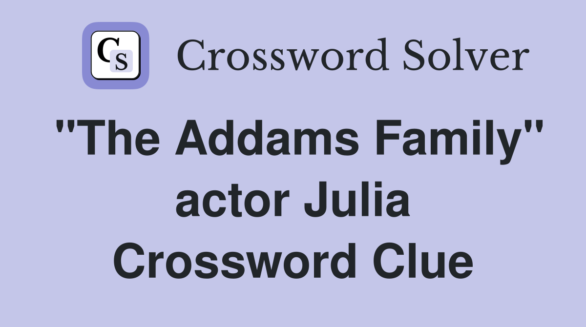 "The Addams Family" actor Julia Crossword Clue
