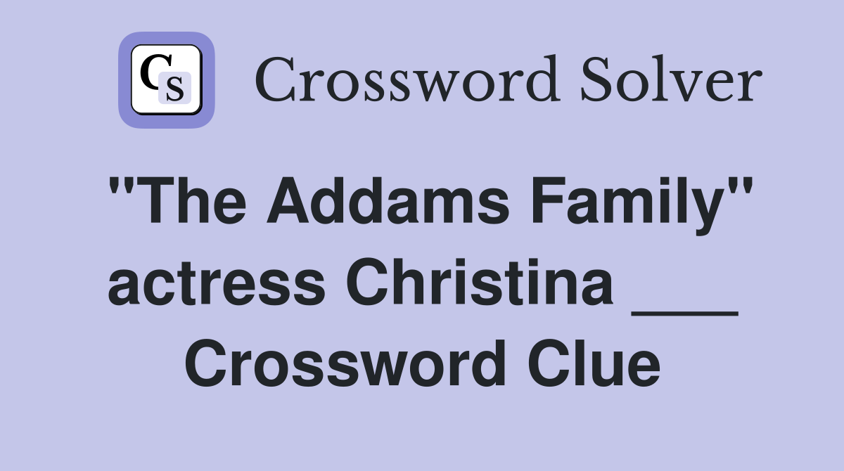 "The Addams Family" actress Christina ___ Crossword Clue