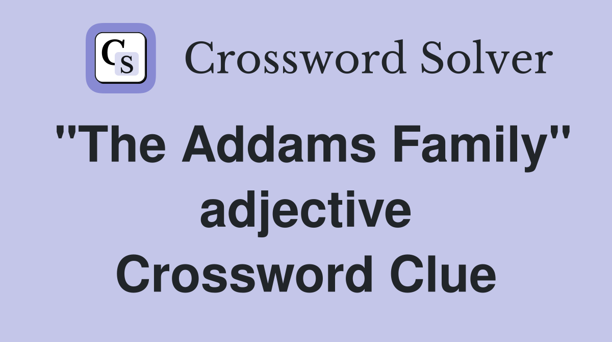 "The Addams Family" adjective Crossword Clue